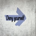 Deny yourself